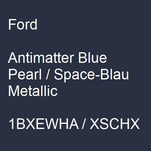 Ford, Antimatter Blue Pearl / Space-Blau Metallic, 1BXEWHA / XSCHX.
